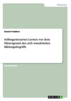 Paperback Selbstgesteuertes Lernen vor dem Hintergrund des sich wandelnden Bildungsbegriffs [German] Book