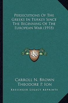 Paperback Persecutions Of The Greeks In Turkey Since The Beginning Of The European War (1918) Book