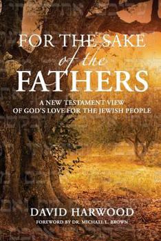 Paperback For the Sake of the Fathers: A New Testament View of God's Love for the Jewish People Book
