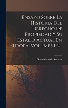 Hardcover Ensayo Sobre La Historia Del Derecho De Propiedad Y Su Estado Actual En Europa, Volumes 1-2... [Spanish] Book