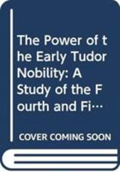 Hardcover The Power of the Early Tudor Nobility: A Study of the Fourth and Fifth Earls of Shrewsbury Book
