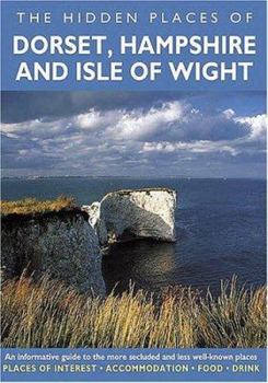 Paperback Hidden Places of Dorset, Hampshire and Isle of Wright: An Informative Guide to the More Secluded and Less Well-Known Places. Includes the New Forest Book