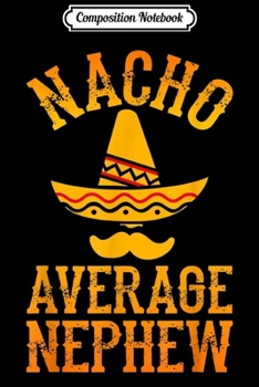 Paperback Composition Notebook: Nacho Average Nephew - Sombrero Cinco De Mayo Christmas Gift Journal/Notebook Blank Lined Ruled 6x9 100 Pages Book