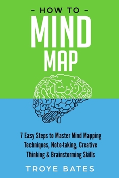 Paperback How to Mind Map: 7 Easy Steps to Master Mind Mapping Techniques, Note-taking, Creative Thinking & Brainstorming Skills Book