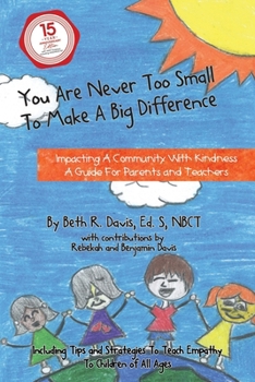 Paperback You Are Never Too Small To Make A Big Difference: Impacting a Community with Kindness a Guide for Parents and Teachers Including Tips and Strategies t Book
