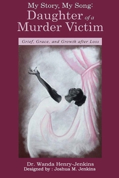 My Story, My Song: Daughter of a Murder Victim:: Grief, Grace, and Growth after Loss