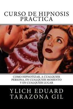 Paperback Curso de Hipnosis Práctica: Cómo HIPNOTIZAR, a Cualquier Persona, en Cualquier Momento y en Cualquier Lugar [Spanish] Book