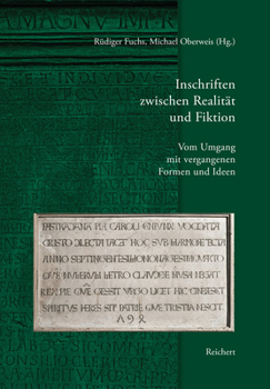 Inschriften Zwischen Realitat Und Fiktion. Vom Umgang Mit Vergangenen Formen Und Ideen: Beitrage Zur 12. Internationalen Fachtagung Fur Epigraphik 5.-