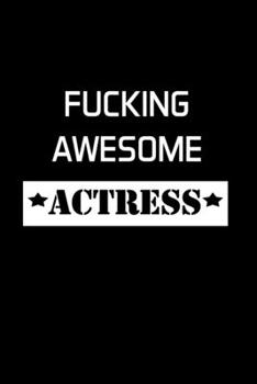 Paperback Fucking Awesome Actress: Actress Gifts For Women - Blank Lined Notebook Journal - (6 x 9 Inches) - 120 Pages Book