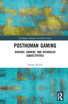 Hardcover Posthuman Gaming: Avatars, Gamers, and Entangled Subjectivities Book