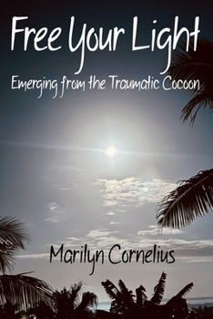Paperback Free Your Light: Emerging from the Traumatic Cocoon Book