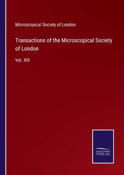 Transactions of the Microscopical Society of London: Vol. XIII