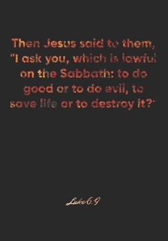 Paperback Luke 6: 9 Notebook: Then Jesus said to them, "I ask you, which is lawful on the Sabbath: to do good or to do evil, to save lif Book