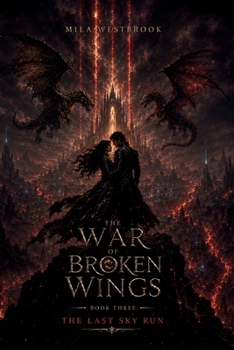 The Last Sky Run: A High Heat Dragon Rider Romantasy with a Thief Heroine, Former Dragon Prince, Ancient Sky Roads, Broken Dragon Bonds, Dangerous Gate Magic (The War of Broken Wings)