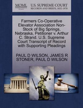 Paperback Farmers Co-Operative Elevator Association Non-Stock of Big Springs, Nebraska, Petitioner V. Arthur C. Strand. U.S. Supreme Court Transcript of Record Book