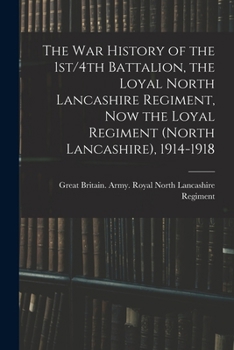 The War History of the 1st/4th Battalion, the Loyal North Lancashire Regiment, Now the Loyal Regiment (North Lancashire), 1914-1918