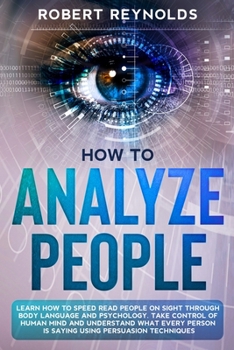 Paperback How to Analyze People: Learn how to Speed Read People on Sight Through Body Language and Psychology. Take Control of Human Mind and Understan Book