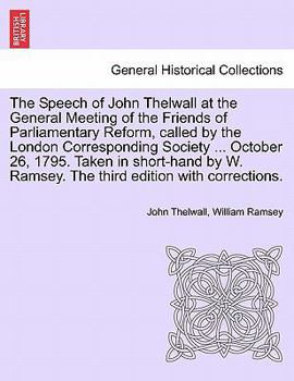 Paperback The Speech of John Thelwall at the General Meeting of the Friends of Parliamentary Reform, Called by the London Corresponding Society ... October 26, Book