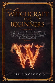 Paperback Witchcraft for Beginners: Learn How to use the Book of Spells and Discover Secret Rituals, Using Esoteric and Occult Elements, Such as Crystal M Book
