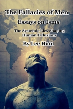Paperback The Fallacies of Men: Essays on Isms: The Systemic Lies Shaping Human Delusions Book
