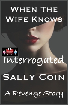 When The Wife Knows - Interrogated: A Revenge Story