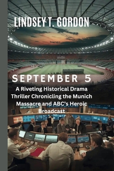 September 5: A Riveting Historical Drama Thriller Chronicling the Munich Massacre and ABC's Heroic Broadcast