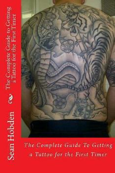 Paperback The Complete Guide to Getting a Tattoo for the First Timer Book