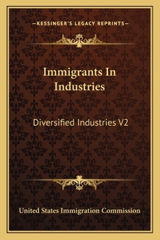 Paperback Immigrants In Industries: Diversified Industries V2: Also The Floating Immigrant Labor Supply (1911) Book