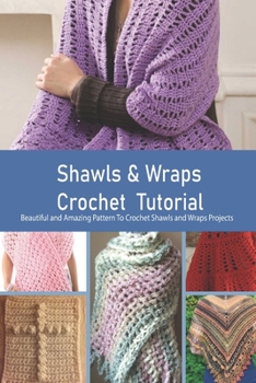 Paperback Shawls & Wraps Crochet Tutorial: Beautiful and Amazing Pattern To Crochet Shawls and Wraps Projects: Crochet for Women Book