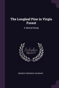 The Longleaf Pine in Virgin Forest: A Silvical Study