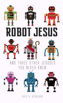 Paperback Robot Jesus and Three Other Jesuses You Never Knew Book