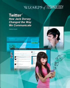 Twitter: How Jack Dorsey Changed the Way We Communicate - Book  of the Wizards of Technology
