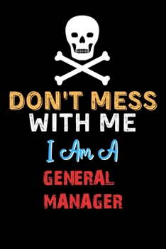 Paperback Don't Mess With Me I Am A GENERAL MANAGER - Funny GENERAL MANAGER Notebook And Journal Gift Ideas: Lined Notebook / Journal Gift, 120 Pages, 6x9, Soft Book