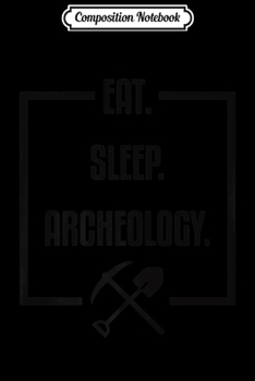 Paperback Composition Notebook: Eat Sleep Archeology - Archaeologist Archaeology Journal/Notebook Blank Lined Ruled 6x9 100 Pages Book