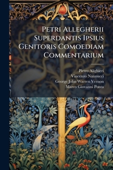 Petri Allegherii Superdantis Ipsius Genitoris Comoediam Commentarium: Nunc Primum In Lucem...
