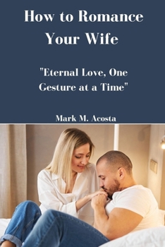 Paperback How to Romance Your Wife: "Eternal Love, One Gesture at a Time" Book