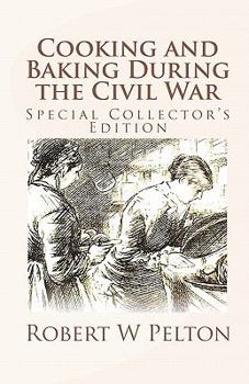 Paperback Cooking and Baking During the Civil War: A Unique Collection of Famly Recipes and Tidbits of History From the Time of the War of Northern Aggression Book
