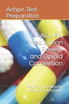Paperback Achpn Medication Review and Opioid Conversion: Medication Review for Hospice Professionals Book