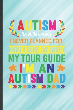 Paperback Autism Is a Journey I Never Planned For, but I Sure Do Love My Tour Guide I'm an Autism Dad: Autism Lined Notebook, Practical Dad Mom Gift, Fashionabl Book