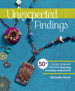 Paperback Unexpected Findings: 50+ Clever Jewelry Designs Featuring Everyday Components Book