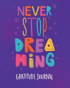 Gratitude Journal: Don't Stop Dreaming. Gratitude Journal For Kids To Write And Draw In. For Confidence, Inspiration And Happiness. (Fun Diary, Happy Journal)