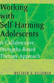 Paperback Working with Self-Harming Adolescents: A Collaborative, Strengths-Based Therapy Approach Book