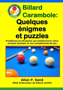 Billard Carambole - Quelques énigmes et puzzles: Problèmes et situations qui amélioreront votre analyse tactique et vos compétences de jeu.