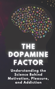 Paperback The Dopamine Factor: Understanding the Science Behind Motivation, Pleasure, and Addiction Book