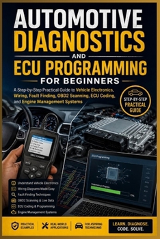 Paperback Automotive Diagnostics and ECU Programming for Beginners: A Step-by-Step Practical Guide to Vehicle Electronics, Wiring, Fault Finding, OBD2 Scanning, Book