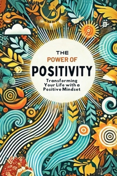 The Power of Positivity: Transform Your Life with a Positive Mindset: Micro Book - A14