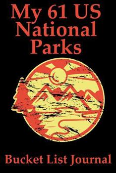 My 61 US National Parks Bucket List Journal: Experience the 61 National Parks of the USA