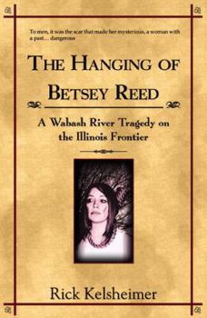 Paperback The Hanging of Betsey Reed: A Wabash River Tragedy on the Illinois Frontier Book