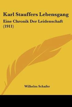 Paperback Karl Stauffers Lebensgang: Eine Chronik Der Leidenschaft (1911) Book