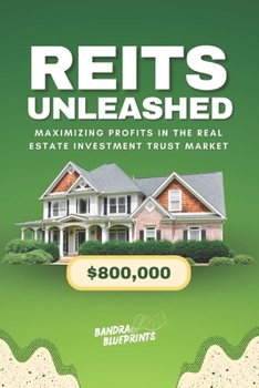 Paperback REITs Unleashed: Maximizing Profits in the Real Estate Investment Trust Market Book